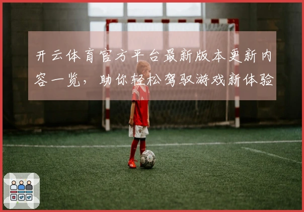 开云体育官方平台最新版本更新内容一览，助你轻松驾驭游戏新体验