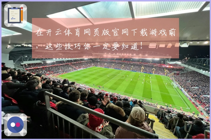 在开云体育网页版官网下载游戏前，这些技巧你一定要知道！